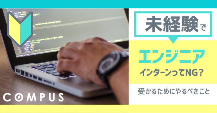 【未経験でエンジニアインターンってNG?】受かるためにやるべきこと